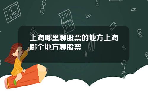 上海哪里聊股票的地方上海哪个地方聊股票