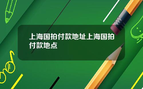 上海国拍付款地址上海国拍付款地点