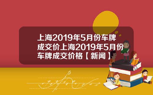 上海2019年5月份车牌成交价上海2019年5月份车牌成交价格【新闻】