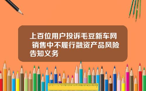 上百位用户投诉毛豆新车网 销售中不履行融资产品风险告知义务