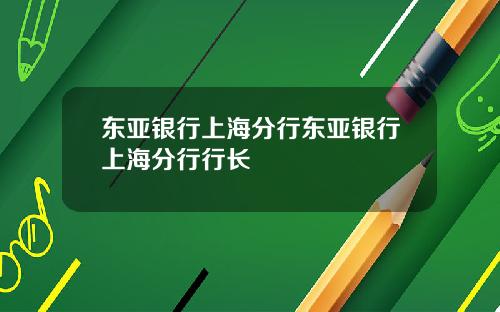 东亚银行上海分行东亚银行上海分行行长