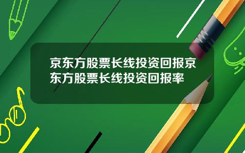京东方股票长线投资回报京东方股票长线投资回报率