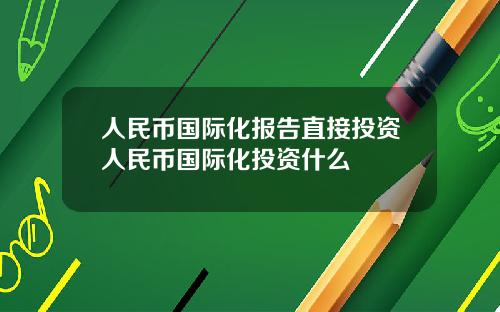 人民币国际化报告直接投资人民币国际化投资什么