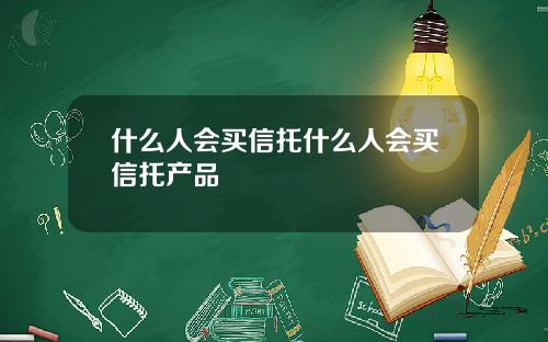 什么人会买信托什么人会买信托产品