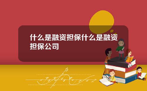 什么是融资担保什么是融资担保公司