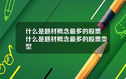 什么是题材概念最多的股票什么是题材概念最多的股票类型