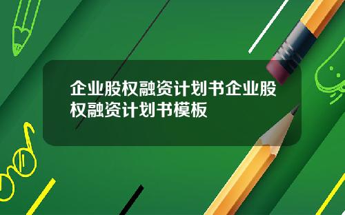 企业股权融资计划书企业股权融资计划书模板