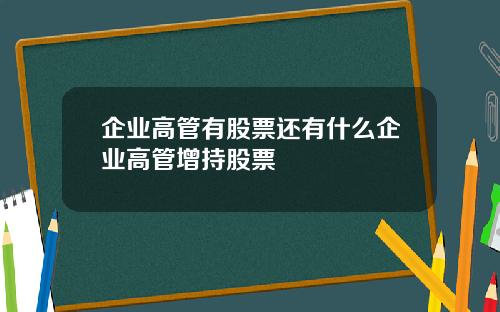 企业高管有股票还有什么企业高管增持股票