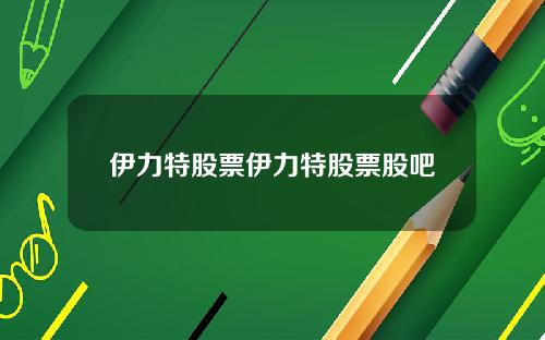 伊力特股票伊力特股票股吧