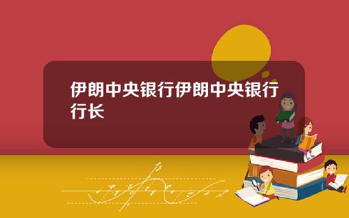 伊朗中央银行伊朗中央银行行长