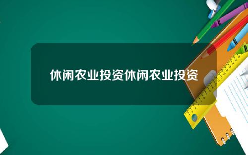 休闲农业投资休闲农业投资
