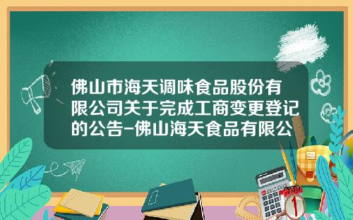 佛山市海天调味食品股份有限公司关于完成工商变更登记的公告-佛山海天食品有限公司