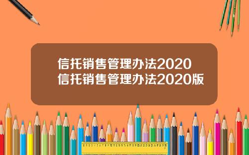 信托销售管理办法2020信托销售管理办法2020版