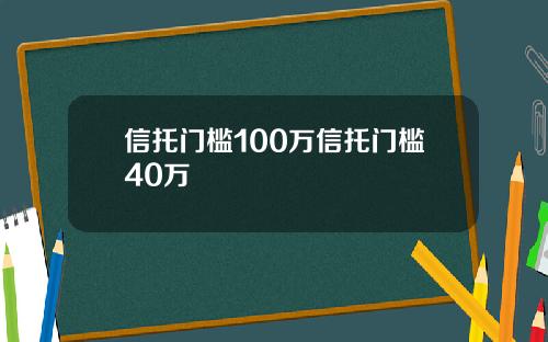 信托门槛100万信托门槛40万