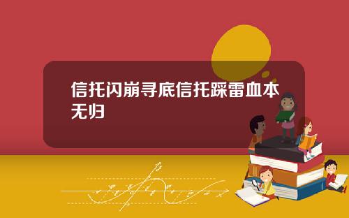 信托闪崩寻底信托踩雷血本无归