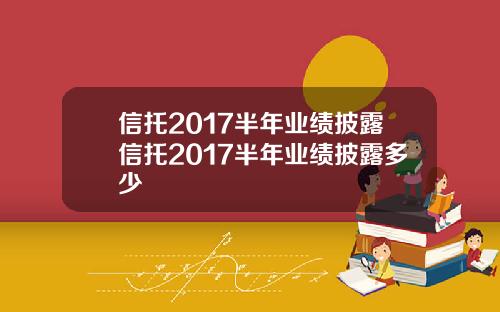 信托2017半年业绩披露信托2017半年业绩披露多少