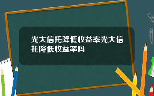 光大信托降低收益率光大信托降低收益率吗