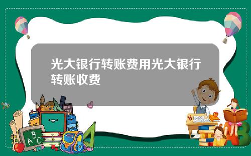 光大银行转账费用光大银行转账收费
