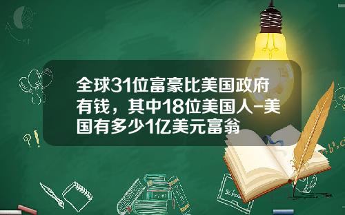 全球31位富豪比美国政府有钱，其中18位美国人-美国有多少1亿美元富翁