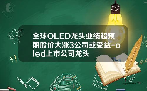 全球OLED龙头业绩超预期股价大涨3公司或受益-oled上市公司龙头