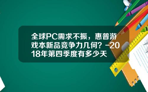 全球PC需求不振，惠普游戏本新品竞争力几何？-2018年第四季度有多少天