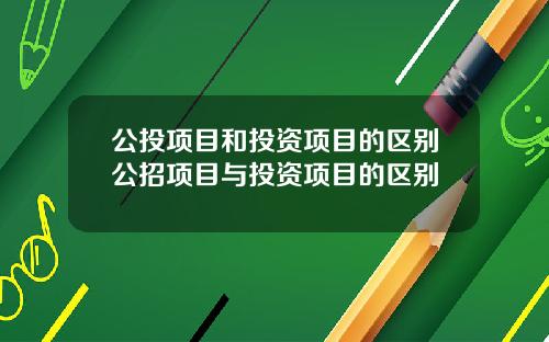 公投项目和投资项目的区别公招项目与投资项目的区别