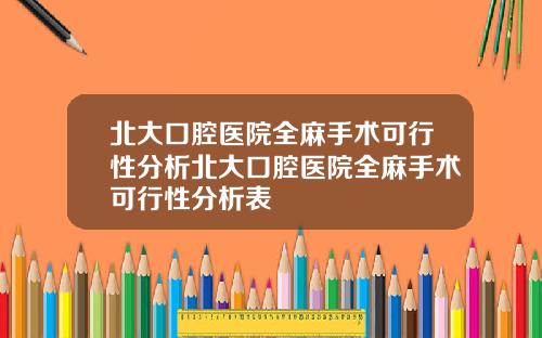 北大口腔医院全麻手术可行性分析北大口腔医院全麻手术可行性分析表