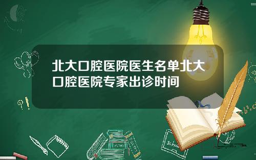 北大口腔医院医生名单北大口腔医院专家出诊时间