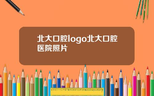 北大口腔logo北大口腔医院照片