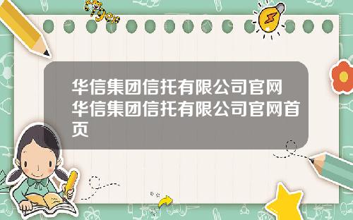 华信集团信托有限公司官网华信集团信托有限公司官网首页
