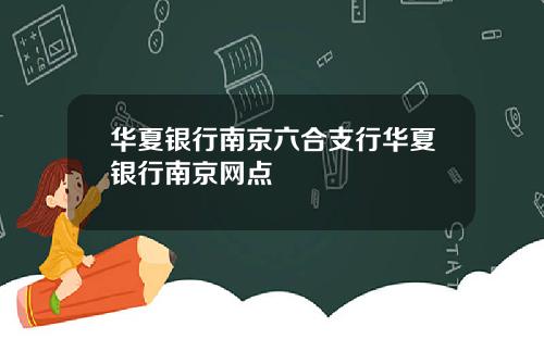华夏银行南京六合支行华夏银行南京网点