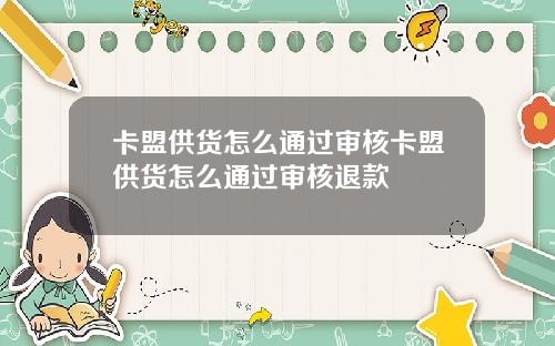 卡盟供货怎么通过审核卡盟供货怎么通过审核退款