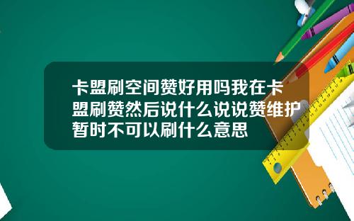 卡盟刷空间赞好用吗我在卡盟刷赞然后说什么说说赞维护暂时不可以刷什么意思
