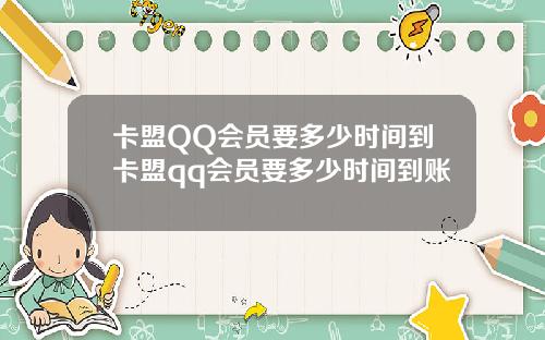 卡盟QQ会员要多少时间到卡盟qq会员要多少时间到账