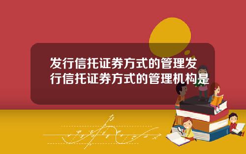 发行信托证券方式的管理发行信托证券方式的管理机构是