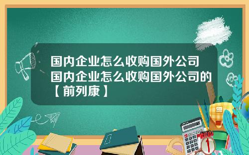 国内企业怎么收购国外公司国内企业怎么收购国外公司的【前列康】