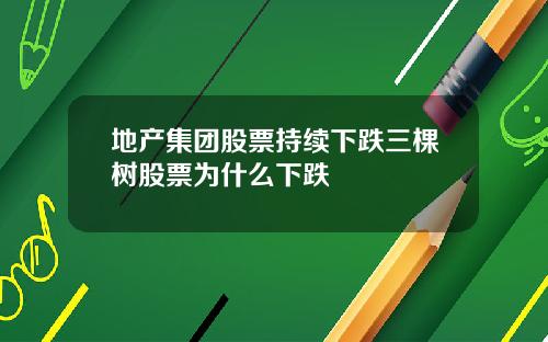 地产集团股票持续下跌三棵树股票为什么下跌
