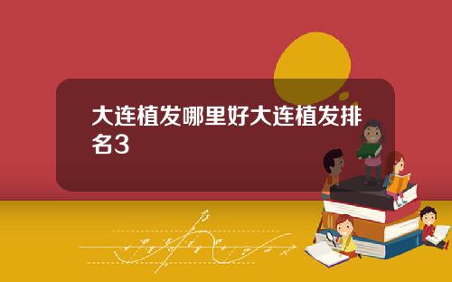 大连植发哪里好大连植发排名3