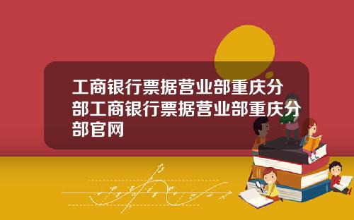 工商银行票据营业部重庆分部工商银行票据营业部重庆分部官网