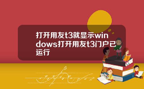打开用友t3就显示windows打开用友t3门户已运行