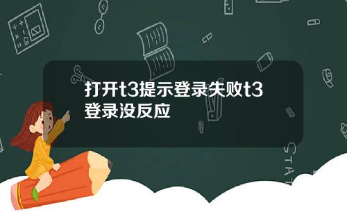 打开t3提示登录失败t3登录没反应
