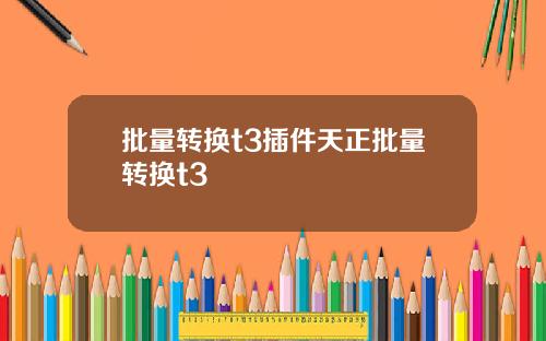 批量转换t3插件天正批量转换t3