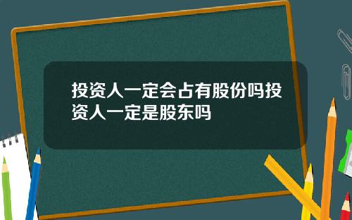 投资人一定会占有股份吗投资人一定是股东吗