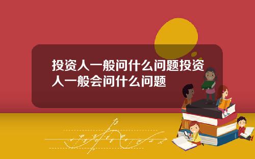 投资人一般问什么问题投资人一般会问什么问题