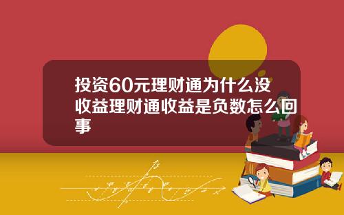 投资60元理财通为什么没收益理财通收益是负数怎么回事