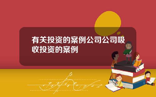 有关投资的案例公司公司吸收投资的案例