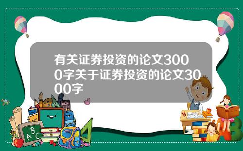 有关证券投资的论文3000字关于证券投资的论文3000字