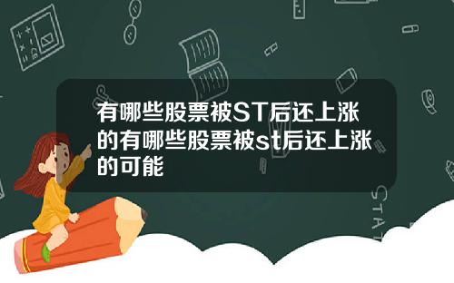 有哪些股票被ST后还上涨的有哪些股票被st后还上涨的可能