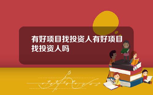 有好项目找投资人有好项目找投资人吗