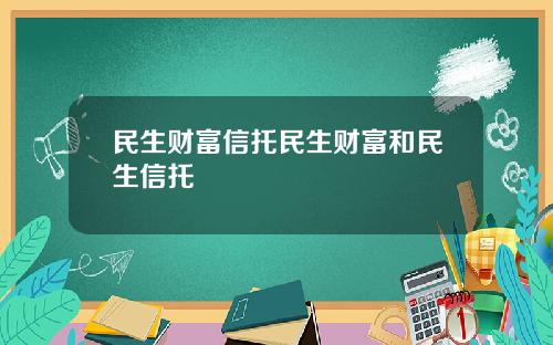 民生财富信托民生财富和民生信托